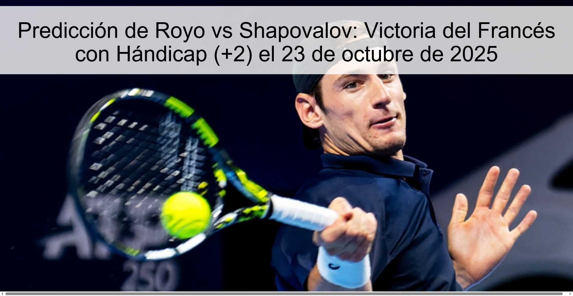 Predicción de Royo vs Shapovalov: Victoria del Francés con Hándicap (+2) el 23 de octubre de 2025 1 Predicción de Royo vs Shapovalov: Victoria del Francés con Hándicap (+2) el 23 de octubre de 2025