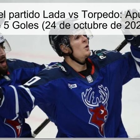 Pronóstico del partido Lada vs Torpedo: Apuesta en Más de 5 Goles (24 de octubre de 2025)