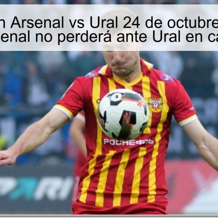 Predicción Arsenal vs Ural 24 de octubre de 2025: Arsenal no perderá ante Ural en casa
