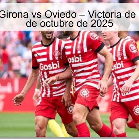 Predicción: Girona vs Oviedo – Victoria de Girona el 25 de octubre de 2025