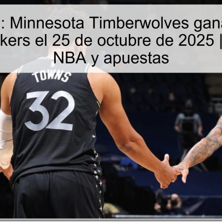 Predicción: Minnesota Timberwolves ganarán a Los Angeles Lakers el 25 de octubre de 2025 | Predicción NBA y apuestas