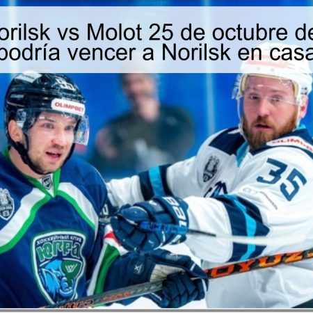Predicción Norilsk vs Molot 25 de octubre de 2025: Molot podría vencer a Norilsk en casa