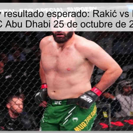 Predicción y resultado esperado: Rakić vs Murzakánov UFC Abu Dhabi 25 de octubre de 2025
