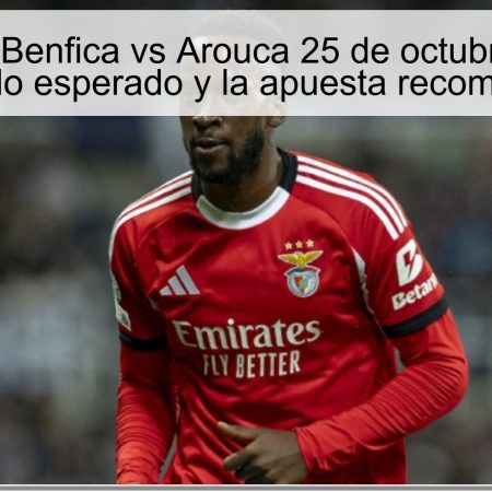 Predicción Benfica vs Arouca 25 de octubre de 2025: resultado esperado y la apuesta recomendada