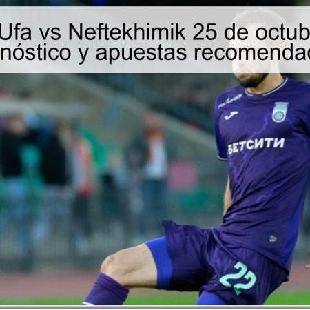 Predicción Ufa vs Neftekhimik 25 de octubre de 2025: pronóstico y apuestas recomendadas