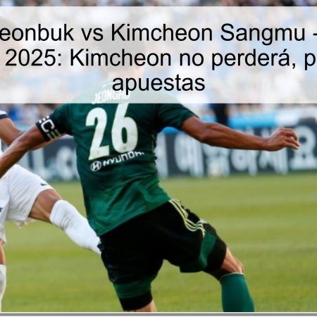 Predicción Jeonbuk vs Kimcheon Sangmu – K League 1 25 octubre 2025: Kimcheon no perderá, pronóstico y apuestas