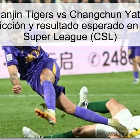 Pronóstico Tianjin Tigers vs Changchun Yatai 25 octubre 2025: predicción y resultado esperado en la Chinese Super League (CSL)