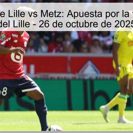 Predicción de Lille vs Metz: Apuesta por la victoria clara del Lille – 26 de octubre de 2025
