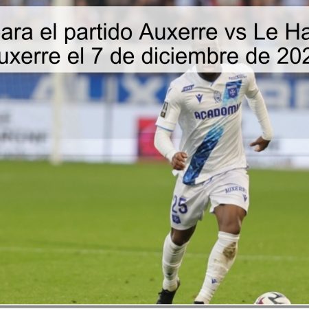 Predicción para el partido Auxerre vs Le Havre: Ganará Auxerre el 7 de diciembre de 2025