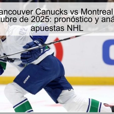 Predicción Vancouver Canucks vs Montreal Canadiens – 26 de octubre de 2025: pronóstico y análisis para apuestas NHL