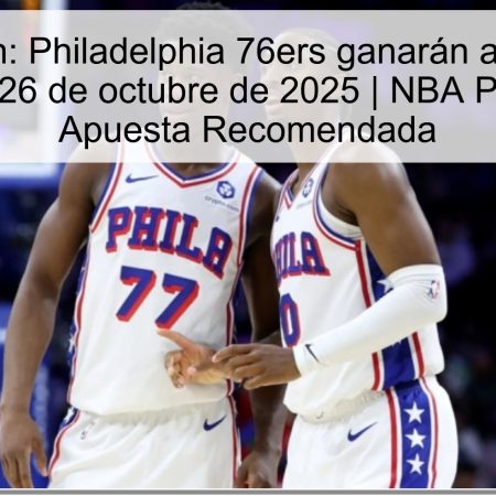 Predicción: Philadelphia 76ers ganarán a Charlotte Hornets el 26 de octubre de 2025 | NBA Pronóstico y Apuesta Recomendada
