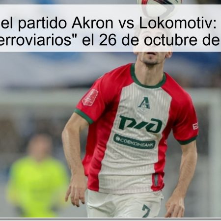 Predicción del partido Akron vs Lokomotiv: victoria para los “ferroviarios” el 26 de octubre de 2025