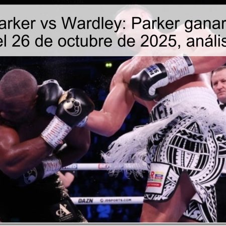 Predicción Parker vs Wardley: Parker ganará el combate por decisión el 26 de octubre de 2025, análisis y apuestas
