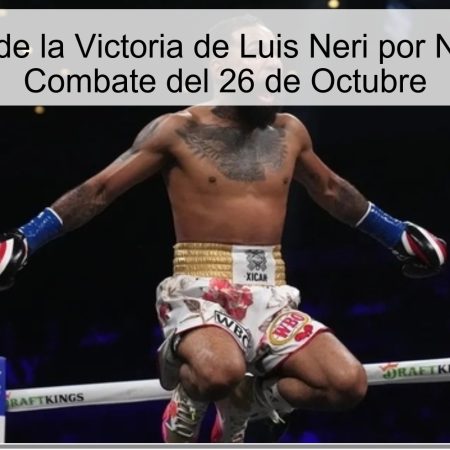 Predicción de la Victoria de Luis Neri por Nocaut en el Combate del 26 de Octubre