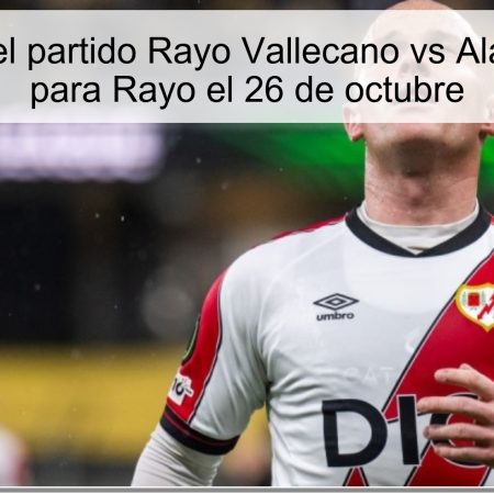 Predicción del partido Rayo Vallecano vs Alavés: Victoria para Rayo el 26 de octubre