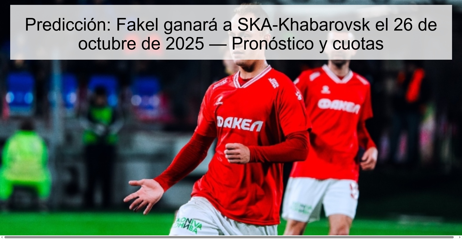 Prediction: Fakel will beat SKA-Khabarovsk on October 26, 2025 — Prediction and odds 1 316585