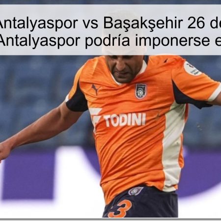 Predicción Antalyaspor vs Başakşehir 26 de octubre de 2025: Antalyaspor podría imponerse en casa