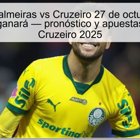 Predicción Palmeiras vs Cruzeiro 27 de octubre de 2025: Palmeiras ganará — pronóstico y apuestas Palmeiras Cruzeiro 2025