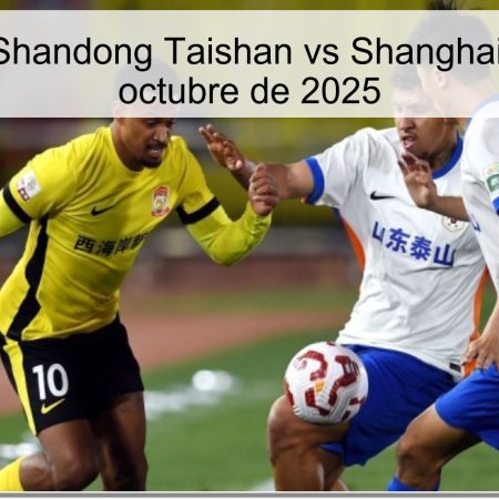 Pronóstico: Shandong Taishan vs Shanghai Port – 26 de octubre de 2025
