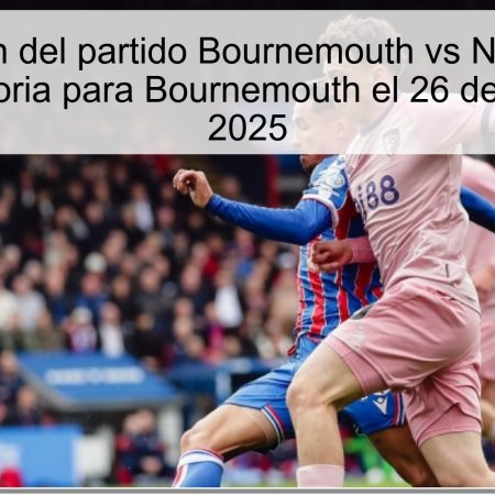Predicción del partido Bournemouth vs Nottingham Forest: victoria para Bournemouth el 26 de octubre de 2025