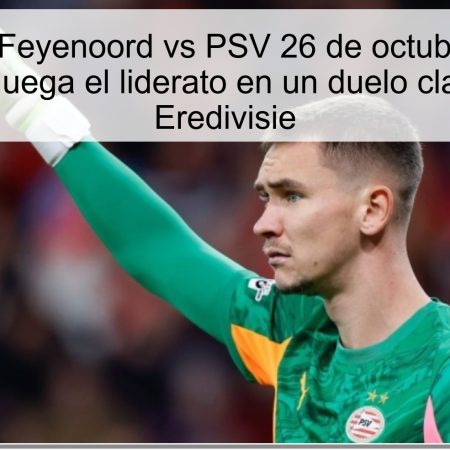 Pronóstico Feyenoord vs PSV 26 de octubre de 2025: PSV se juega el liderato en un duelo clave de la Eredivisie