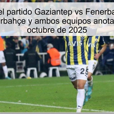 Predicción del partido Gaziantep vs Fenerbahçe: Victoria para Fenerbahçe y ambos equipos anotarán, 27 de octubre de 2025