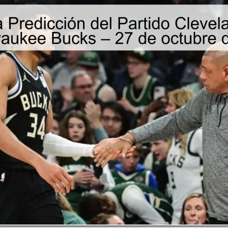 Análisis de la Predicción del Partido Cleveland Cavaliers vs Milwaukee Bucks – 27 de octubre de 2025