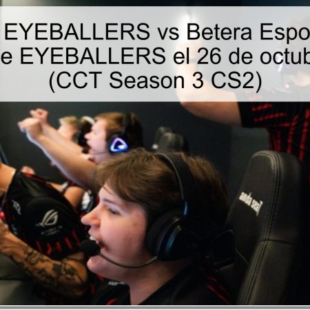 Pronóstico EYEBALLERS vs Betera Esports: victoria esperada de EYEBALLERS el 26 de octubre de 2025 (CCT Season 3 CS2)