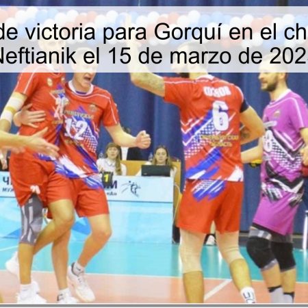 Predicción de victoria para Gorquí en el choque contra Neftianik el 15 de marzo de 2025