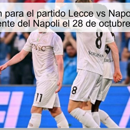 Predicción para el partido Lecce vs Napoli: Victoria contundente del Napoli el 28 de octubre de 2025