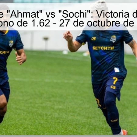 Predicción de “Ahmat” vs “Sochi”: Victoria de Ahmat con un bono de 1.62 – 27 de octubre de 2025