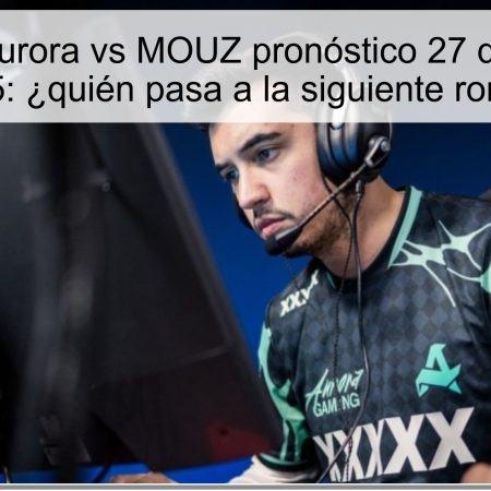 Predicción Aurora vs MOUZ pronóstico 27 de octubre de 2025: ¿quién pasa a la siguiente ronda?