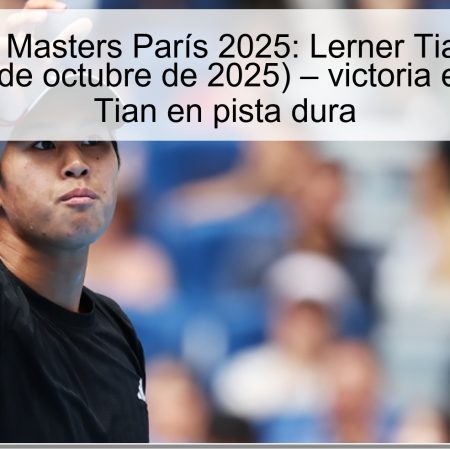 Predicción Masters París 2025: Lerner Tian vs Nuno Borges (27 de octubre de 2025) – victoria esperada de Tian en pista dura