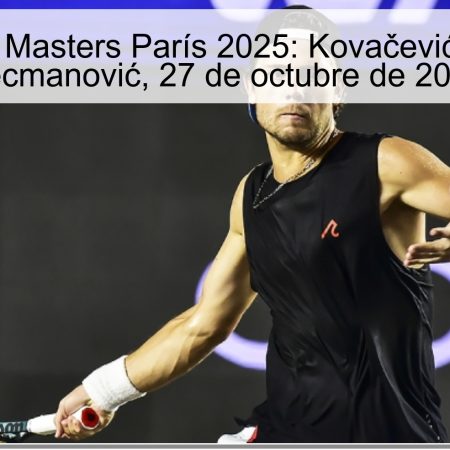 Predicción Masters París 2025: Kovačević vs Miomir Kecmanović, 27 de octubre de 2025