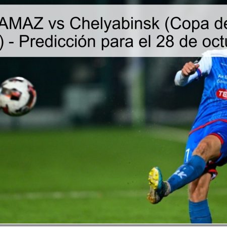 Pronóstico KAMAZ vs Chelyabinsk (Copa de Rusia, Ruta de Regiones) – Predicción para el 28 de octubre de 2025