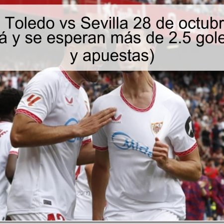 Pronóstico Toledo vs Sevilla 28 de octubre de 2025: Sevilla ganará y se esperan más de 2.5 goles (pronóstico y apuestas)
