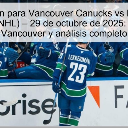 Predicción para Vancouver Canucks vs New York Rangers (NHL) – 29 de octubre de 2025: victoria de Vancouver y análisis completo