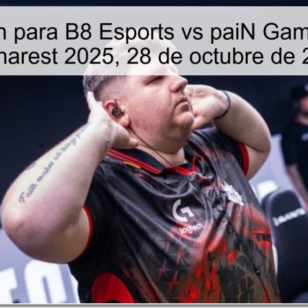 Predicción para B8 Esports vs paiN Gaming – PGL Bucharest 2025, 28 de octubre de 2025
