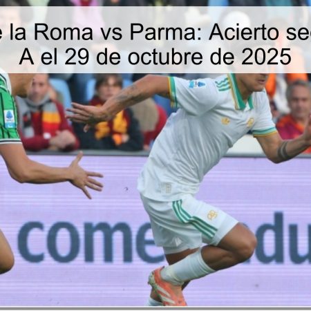 Predicción de la Roma vs Parma: Acierto seguro en Serie A el 29 de octubre de 2025