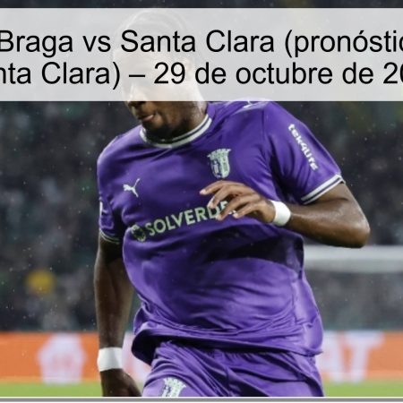Predicción Braga vs Santa Clara (pronóstico Braga vs Santa Clara) – 29 de octubre de 2025