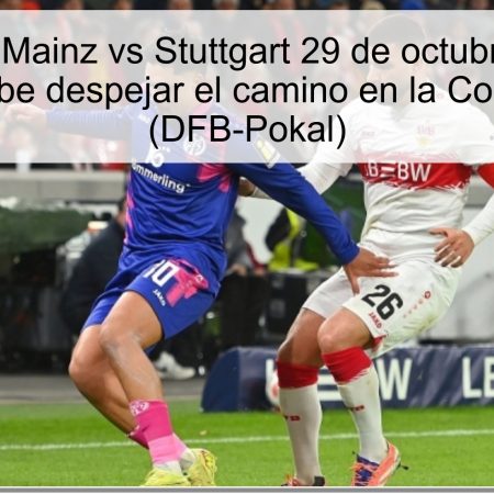 Predicción Mainz vs Stuttgart 29 de octubre de 2025: Stuttgart debe despejar el camino en la Copa Alemana (DFB-Pokal)