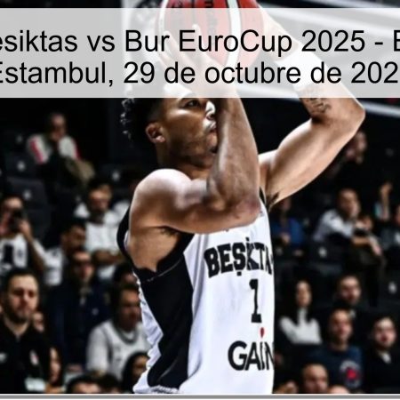 Predicción Besiktas vs Bur EuroCup 2025 – Bur ganará en Estambul, 29 de octubre de 2025