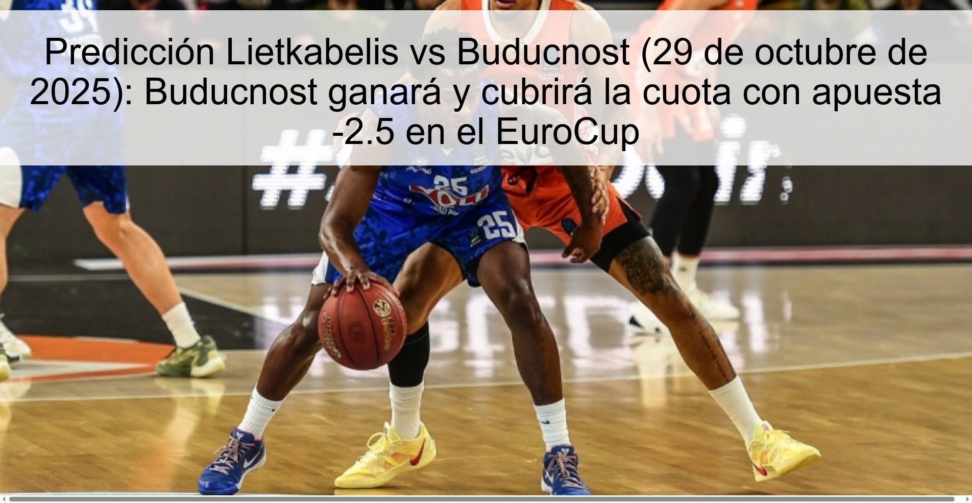Predicción Lietkabelis vs Buducnost (29 de octubre de 2025): Buducnost ganará y cubrirá la cuota con apuesta -2.5 en el EuroCup 1 Predicción Lietkabelis vs Buducnost (29 de octubre de 2025): Buducnost ganará y cubrirá la cuota con apuesta -2.5 en el EuroCup
