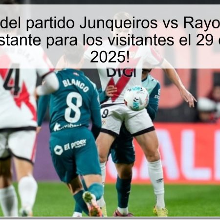 Predicción del partido Junqueiros vs Rayo Vallecano: ¡Victoria aplastante para los visitantes el 29 de octubre de 2025!