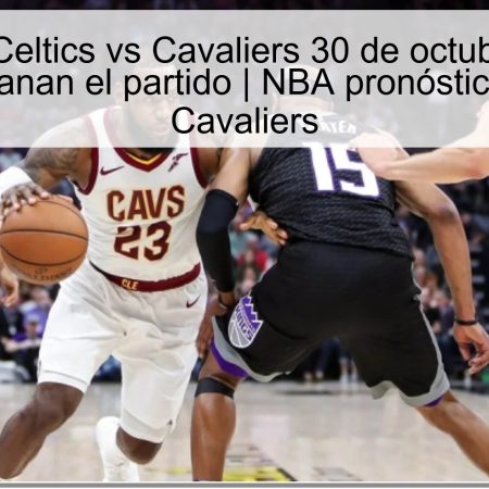 Predicción Celtics vs Cavaliers 30 de octubre de 2025: Cavaliers ganan el partido | NBA pronóstico Celtics vs Cavaliers