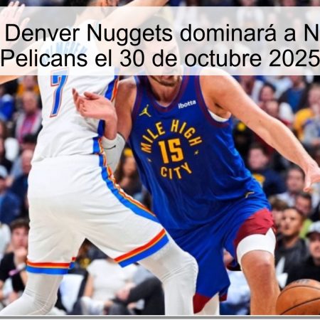 Predicción: Denver Nuggets dominará a New Orleans Pelicans el 30 de octubre 2025