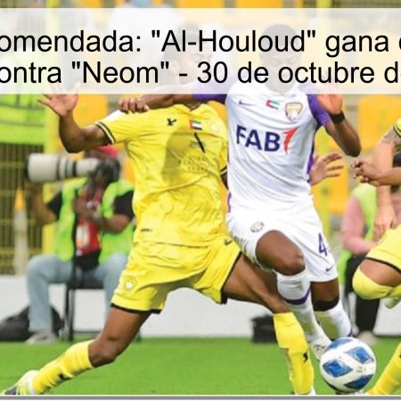Apuesta recomendada: “Al-Houloud” gana o empata en casa contra “Neom” – 30 de octubre de 2025