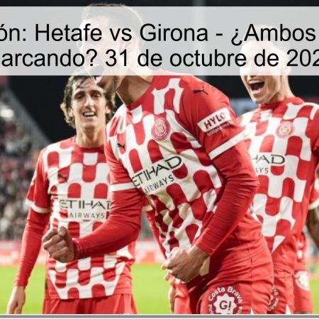 Predicción: Hetafe vs Girona – ¿Ambos Equipos Marcando? 31 de octubre de 2025