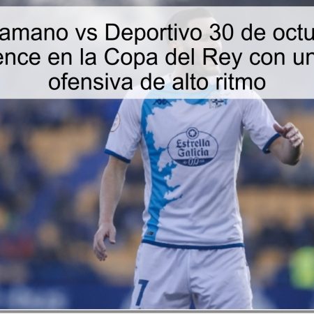 Predicción Samano vs Deportivo 30 de octubre de 2025: Deportivo vence en la Copa del Rey con una propuesta ofensiva de alto ritmo