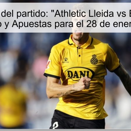 Predicción del partido: “Athletic Lleida vs Espanyol” – Pronóstico y Apuestas para el 28 de enero de 2025